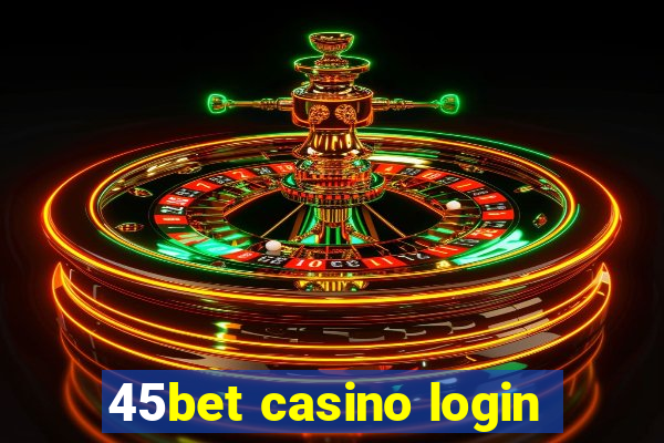 45bet casino login